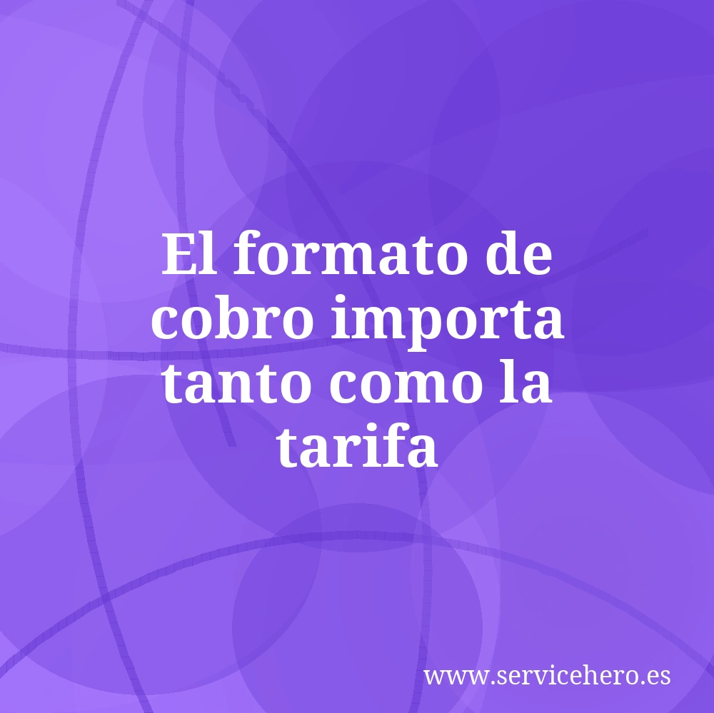 El formato de cobro importa tanto como la tarifa