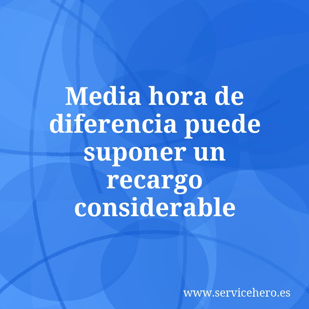 Media hora de diferencia puede suponer un recargo considerable