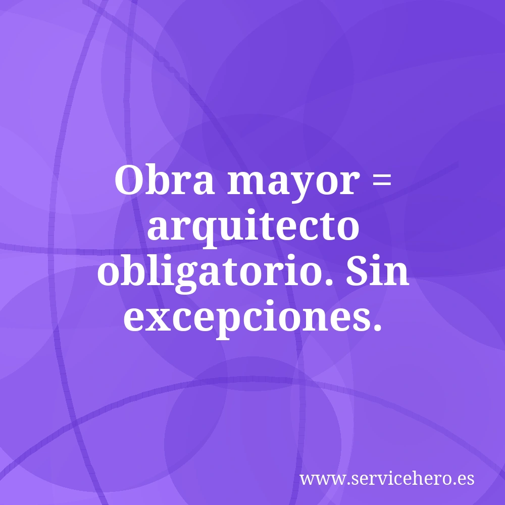 Obra mayor = arquitecto obligatorio. Sin excepciones.