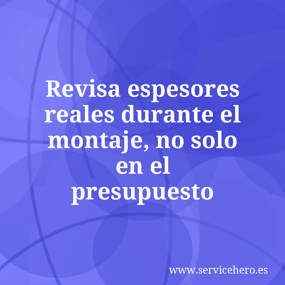 Revisa espesores reales durante el montaje, no solo en el presupuesto
