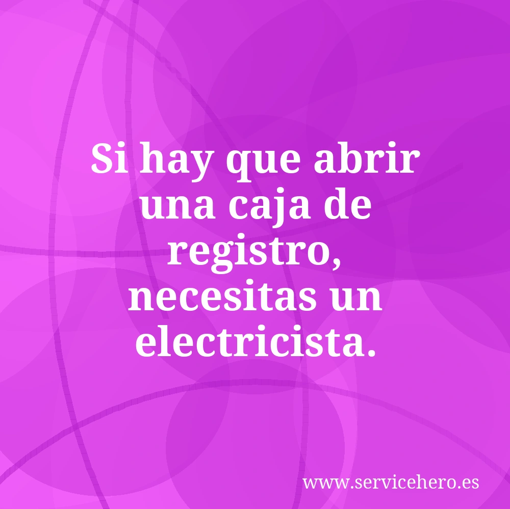 Si hay que abrir una caja de registro, necesitas un electricista.