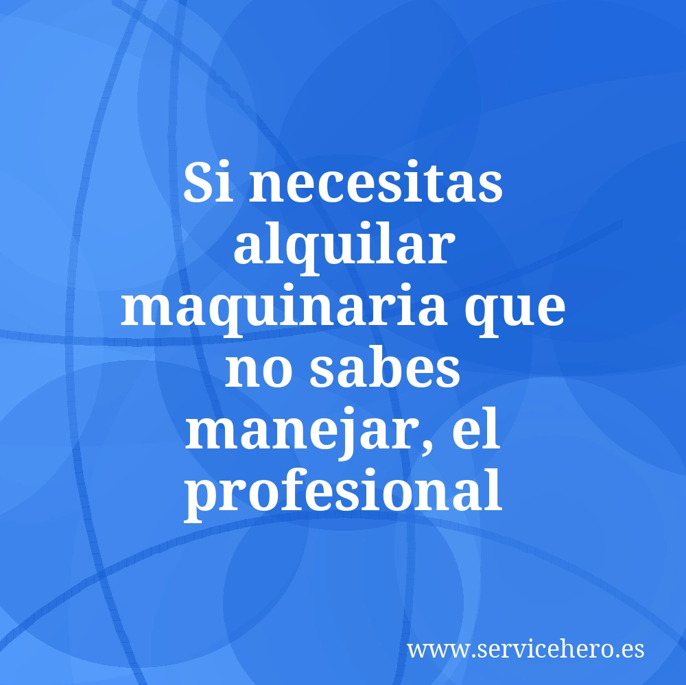 Si necesitas alquilar maquinaria que no sabes manejar, el profesional compensa.