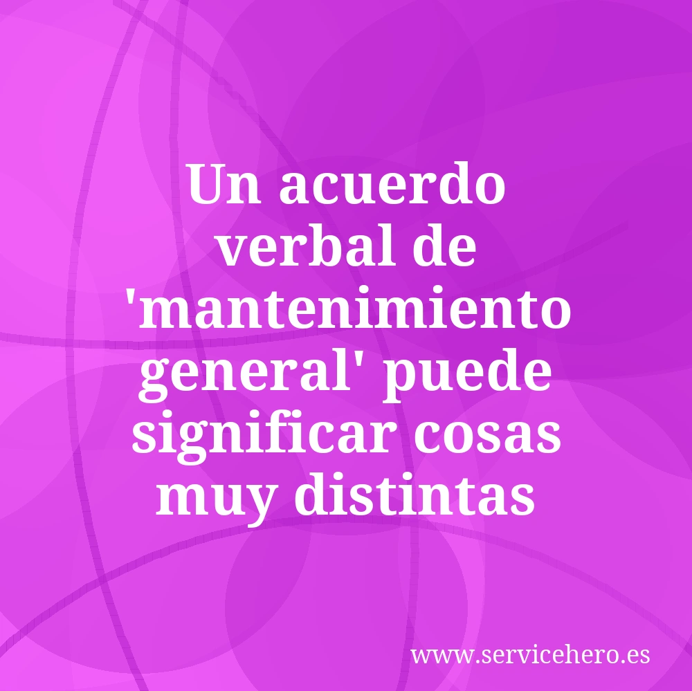 Un acuerdo verbal de 'mantenimiento general' puede significar cosas muy distintas para cada parte.